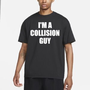 I’m A Collision Guy T Shirt