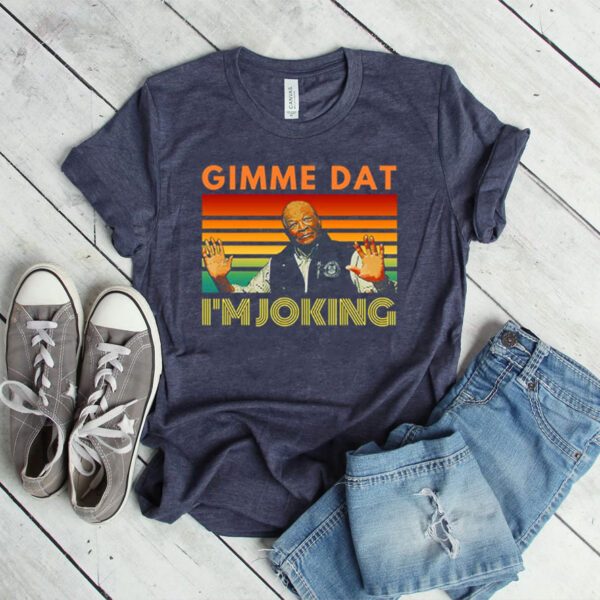 I’m Joking Gimme Dat I Think You Should Leave Itysl Weird Professor shirts