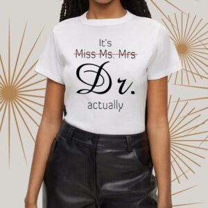 It’s Miss Ms Mrs Dr Actually T-Shirts