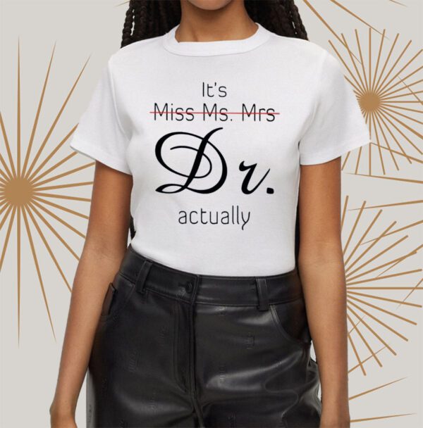 It’s Miss Ms Mrs Dr Actually T-Shirts