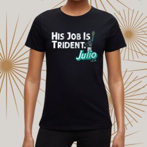 Julio Rodriguez His Job Is Trident Shirt