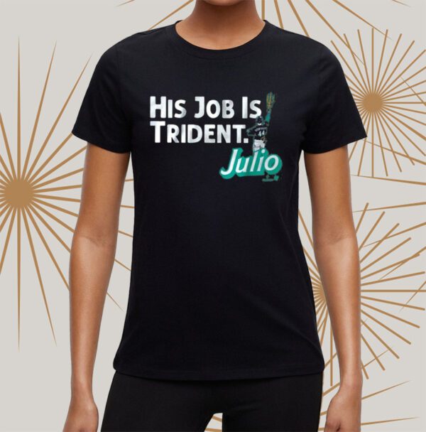 Julio Rodriguez His Job Is Trident Shirt