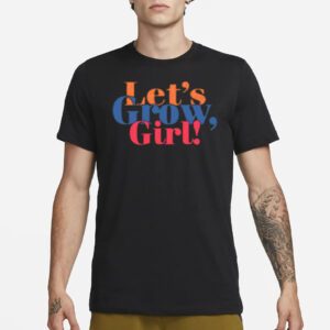 Let’s Grow Girl shirt