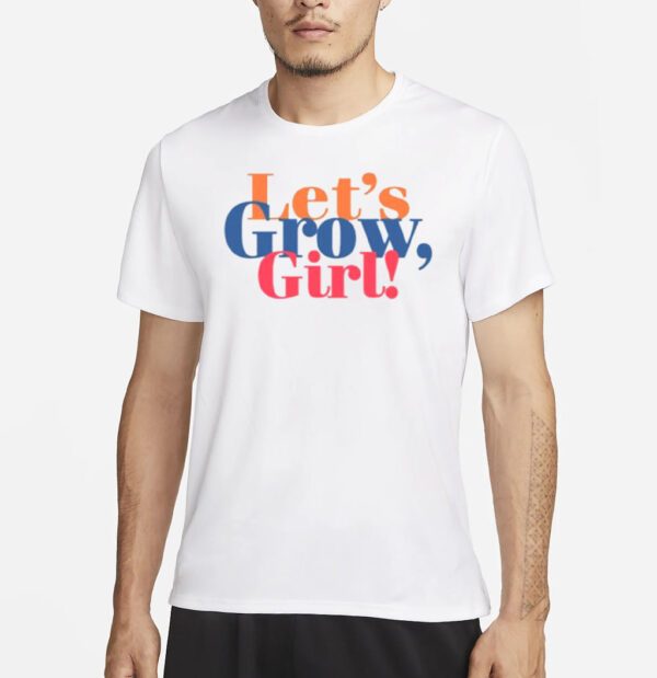 Let’s Grow Girl shirts