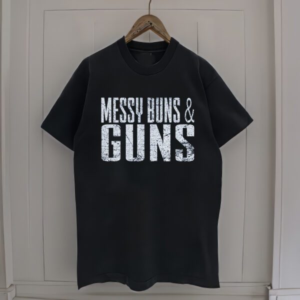 Messy Buns And Guns T-Shirts