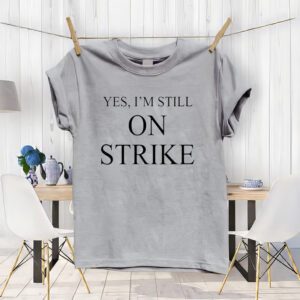 Mike Royce Yes I’m Still On Strike t-Shirt