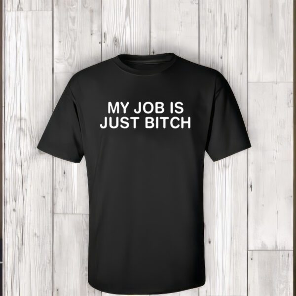 My Job Is Just Bitch t-Shirt