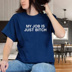 My Job Is Just Bitch t-Shirts