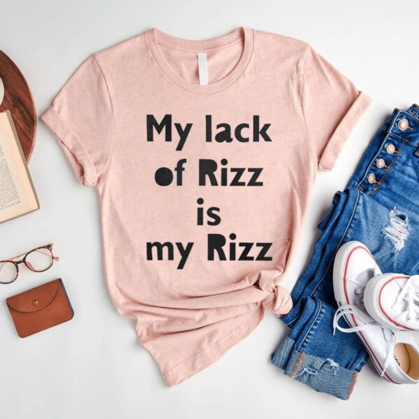 My Lack Of Rizz Is My Rizz 2023 Shirt