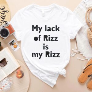 My Lack Of Rizz Is My Rizz 2023 Shirts