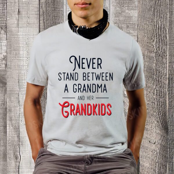 Never Stand Between A Grandma And Her Grandkids Shirtt