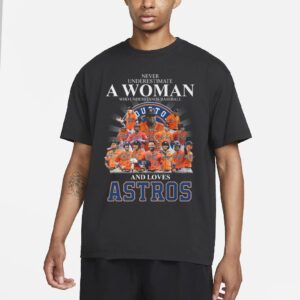 Never Underestimate A Woman Who Understands Baseball And Loves Astros T Shirt