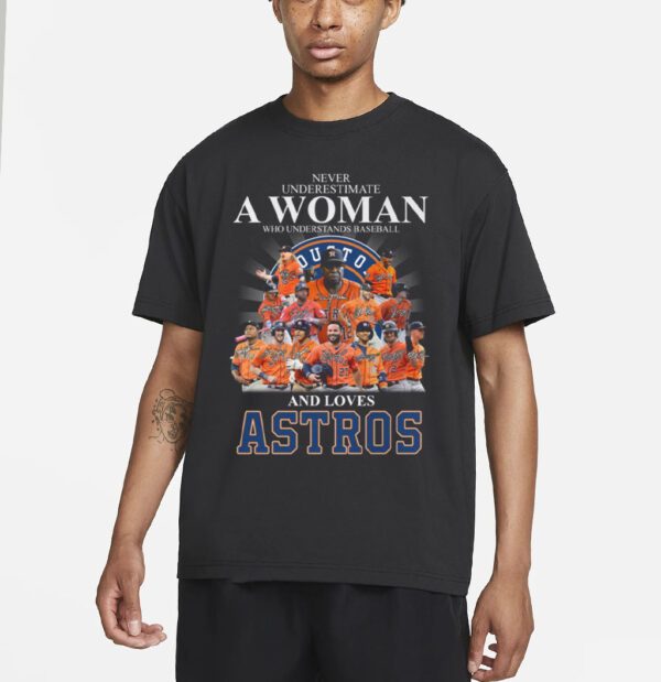 Never Underestimate A Woman Who Understands Baseball And Loves Astros T Shirt