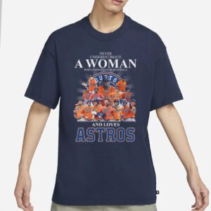 Never Underestimate A Woman Who Understands Baseball And Loves Astros T Shirts