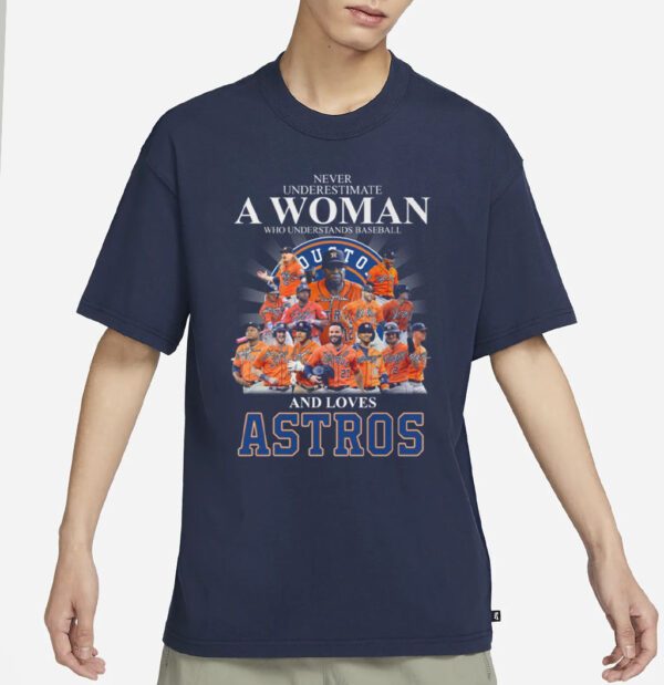 Never Underestimate A Woman Who Understands Baseball And Loves Astros T Shirts