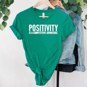 Positivity Is A Competitive Advantage Shirt