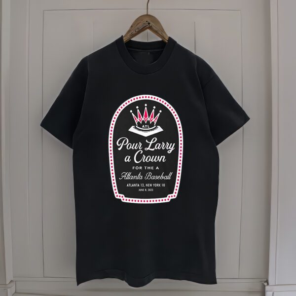 Pour Larry A Crown For The Atlanta Baseball Shirt