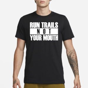 Run trails not your mouth T shirts