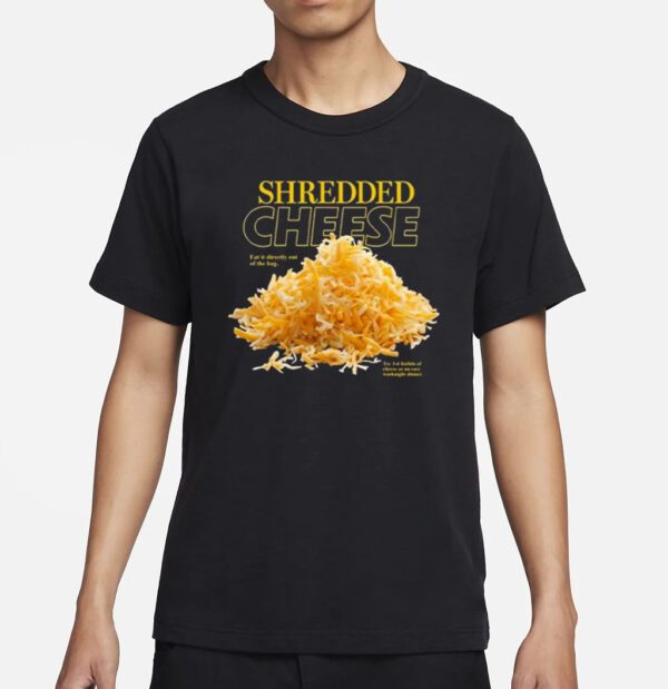 Shredded Cheese Eat It Directly Out Of The Bag Shirts