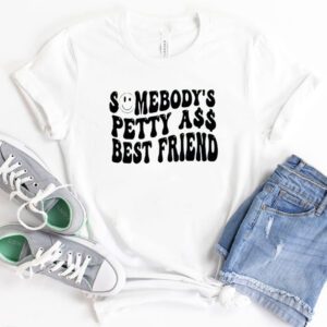 Someone’s petty ass best friend shirts