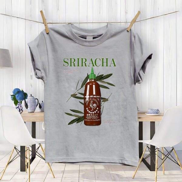 Sriracha you can pretty much put it on everything shirt