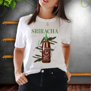 Sriracha you can pretty much put it on everything shirts