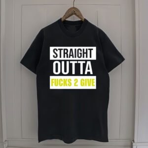 Straight Outta Fucks 2 Give t-Shirt