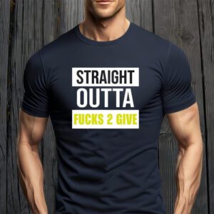 Straight Outta Fucks 2 Give t-Shirts