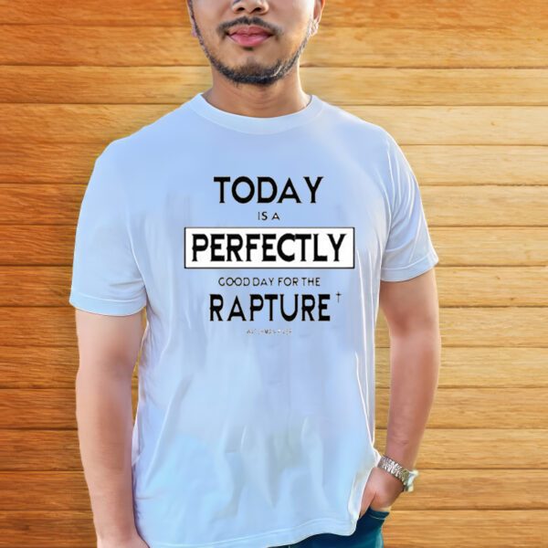 Today Is A Perfectly Good Day For The Rapture Watchman River t-Shirts