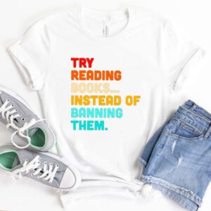 Try reading books instead of banning them shirt