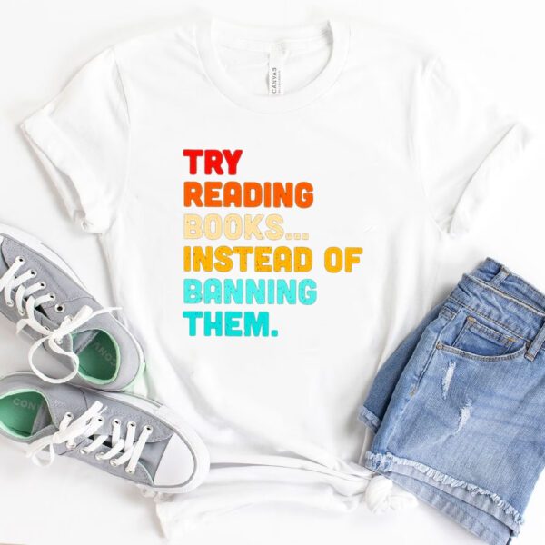 Try reading books instead of banning them shirt