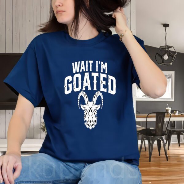 Wait I’m Goated Goat Humor Shirt