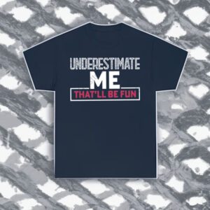 Winred underestimate me that’ll be fun t shirts