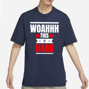 Woahhhthis is hard T shirt