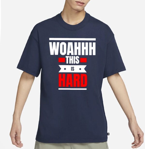 Woahhhthis is hard T shirt