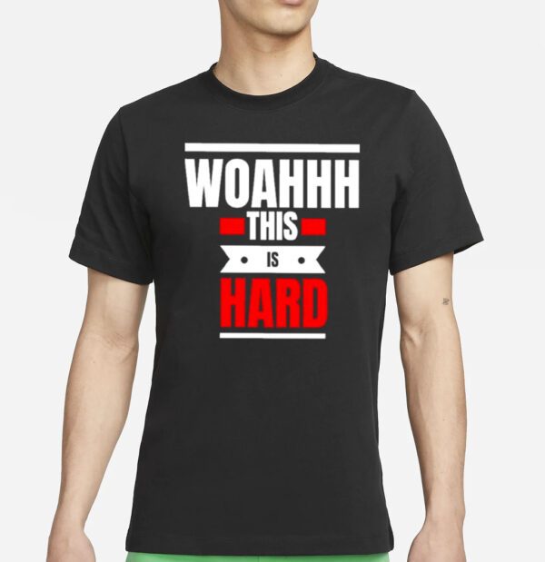 Woahhhthis is hard T shirts