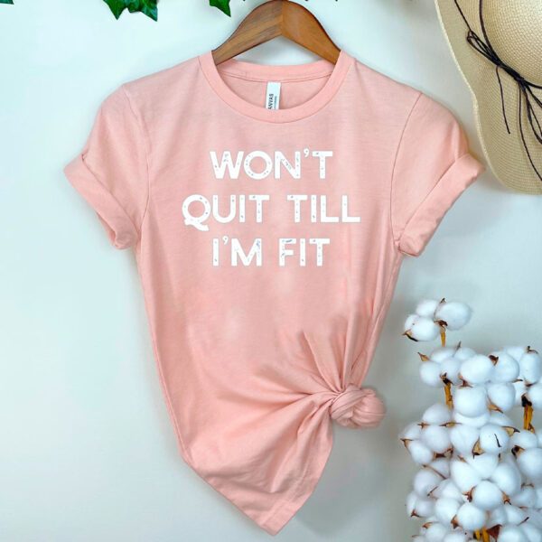 Wont Quit Till Im Fit Shirts