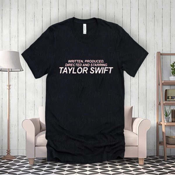 Written Produced Directed And Starring Taylor Swift t-Shirt