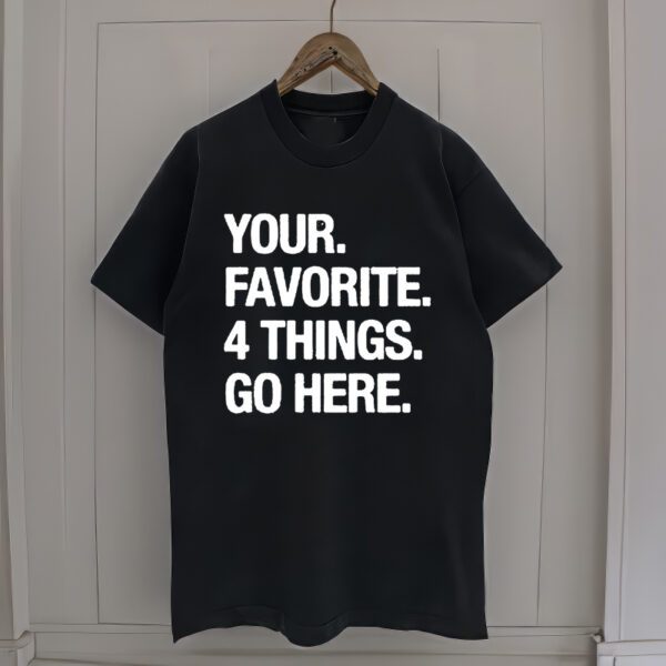 Your Favorite 4 Things Go Here t-Shirts