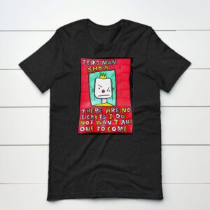 Zero man show there are no tickets i do not want any one to come shirt