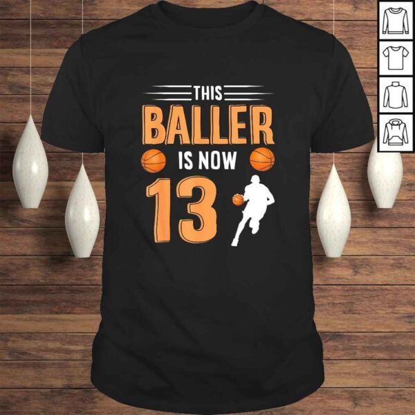 13th Birthday Basketball Shirt - This Baller Is Now 13 TShirt