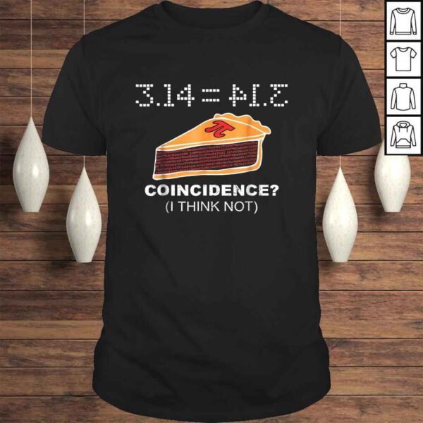 3.14 = PIE Coincidence I Think Not Funny Pie Style TShirt