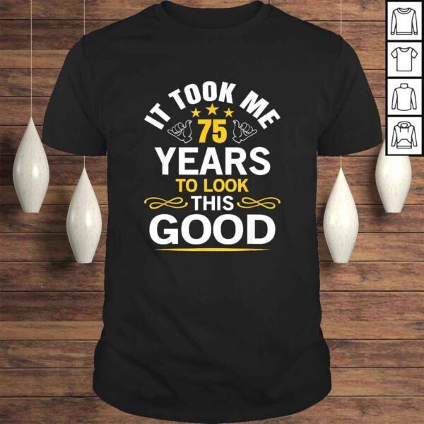 75th Birthday design Took Me 75 Years Old Birthday Shirt