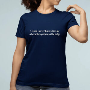 A Good Lawyer Knows The Law A Great Lawyer Knows The Judge Shirt