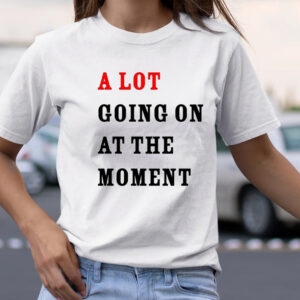 A Lot Going On At The Moment New Eras Womens TShirtA Lot Going On At The Moment New Eras Womens TShirt