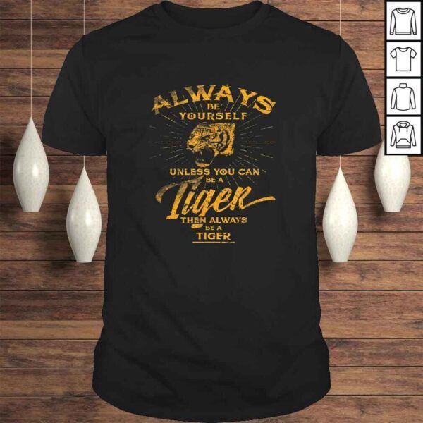 Always Be Yourself Shirt Be A Wild Tiger Love Tigers Gifts