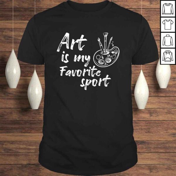 Art Is My Favorite Sport Artsy Painter Art Artist TShirt