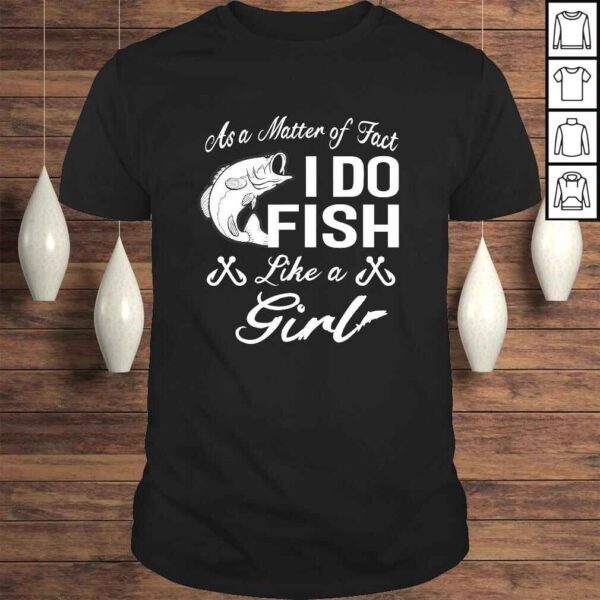 As A Matter of Fact I do FISH Like a GIRL Fishing Shirt