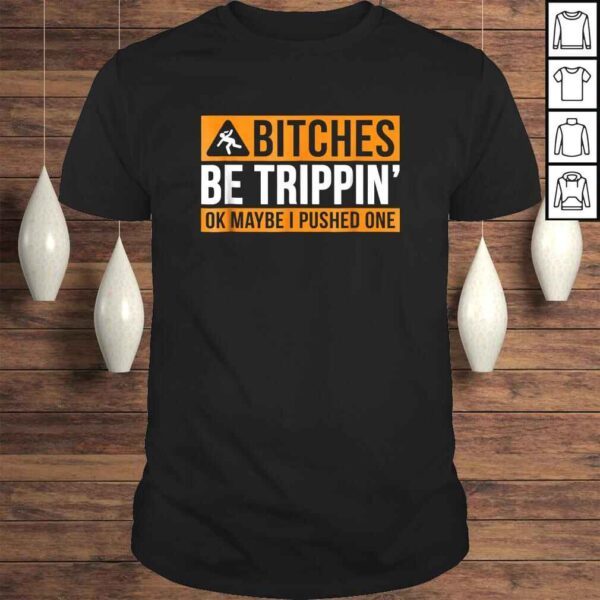 BITCHES BE TRIPPIN' OK MAYBE I PUSHED ONE