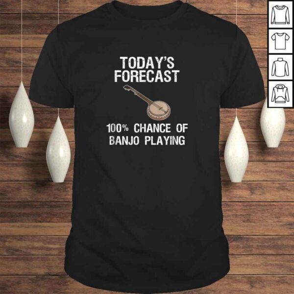 Banjo Shirt Gift  Funny Banjo Player Todays Forecast